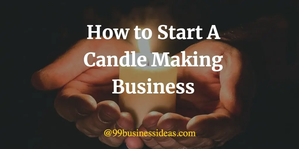 How To Start A Candle Making Business From Home - 99businessideas