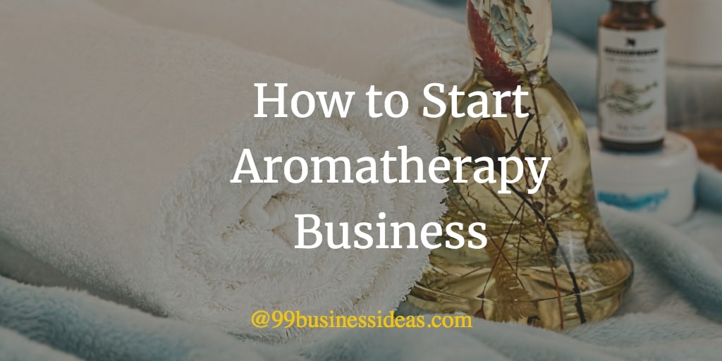 How to Start an Aromatherapy Business in 15 Steps Plan Guide