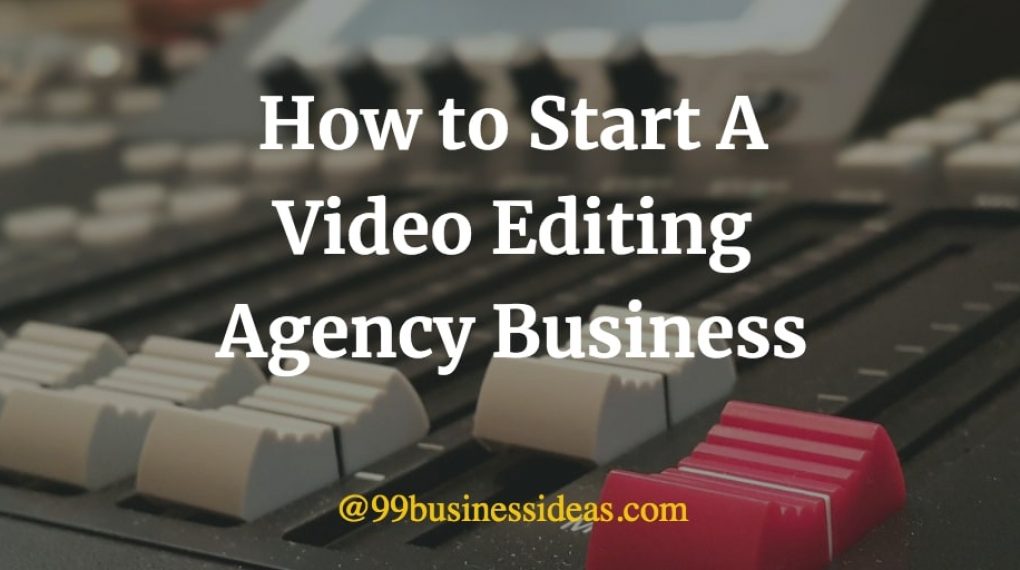 how to start a video editing agency business