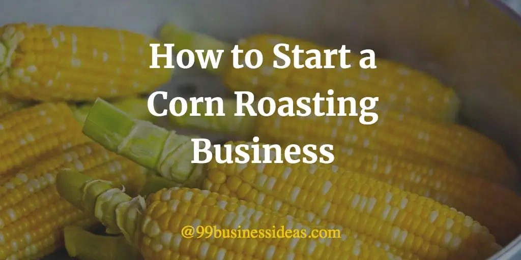 how to start corn roasting business