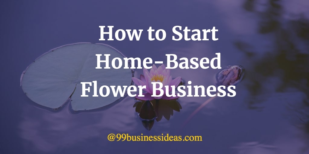 How to Start HomeBased Floral Business in 10 Steps