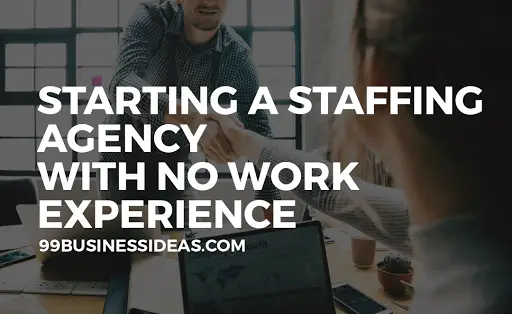 Starting A Staffing Agency Business From Home With No Work Experience