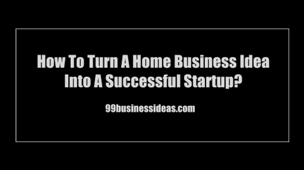 turn a home business into a successful startup