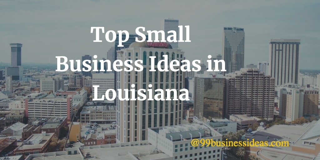 Top 22 Best Small Business Ideas in Louisiana 99BusinessIdeas