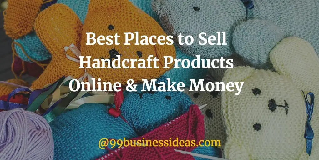 Best 31 Places to Sell Handmade Products Online - 99BusinessIdeas