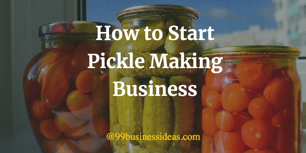 How to Start Pickle Making Business in 7 Steps 99BusinessIdeas
